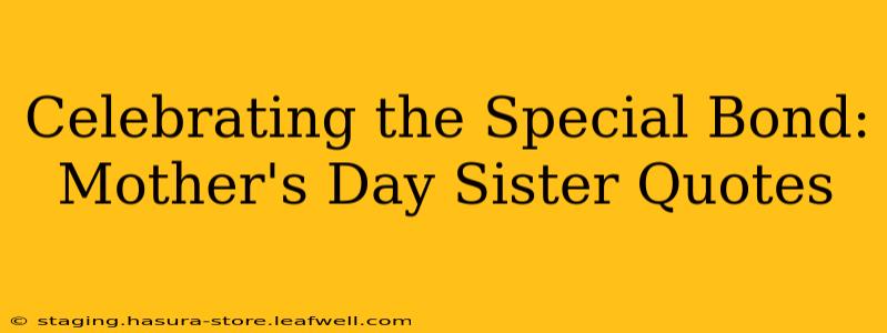 Celebrating the Special Bond: Mother's Day Sister Quotes