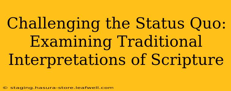 Challenging the Status Quo: Examining Traditional Interpretations of Scripture