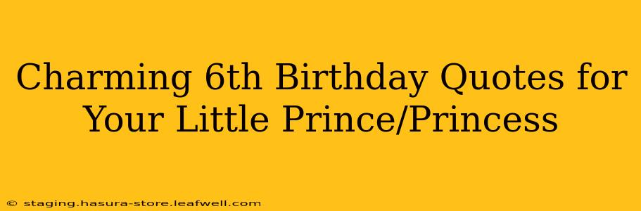 Charming 6th Birthday Quotes for Your Little Prince/Princess