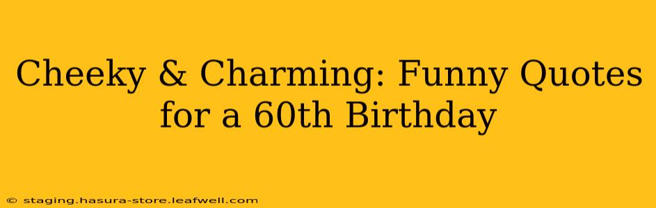 Cheeky & Charming: Funny Quotes for a 60th Birthday