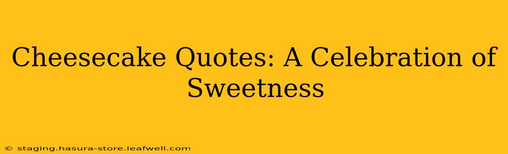 Cheesecake Quotes: A Celebration of Sweetness