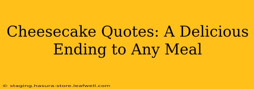 Cheesecake Quotes: A Delicious Ending to Any Meal