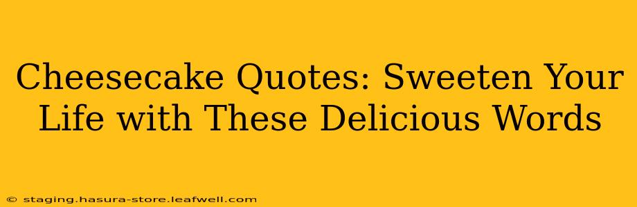 Cheesecake Quotes: Sweeten Your Life with These Delicious Words