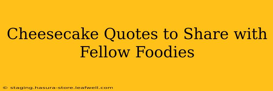 Cheesecake Quotes to Share with Fellow Foodies