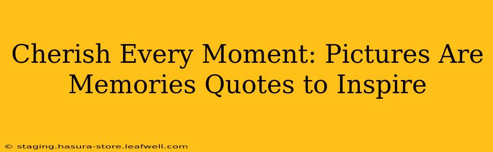 Cherish Every Moment: Pictures Are Memories Quotes to Inspire