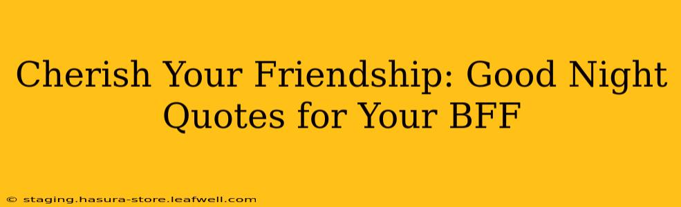 Cherish Your Friendship: Good Night Quotes for Your BFF