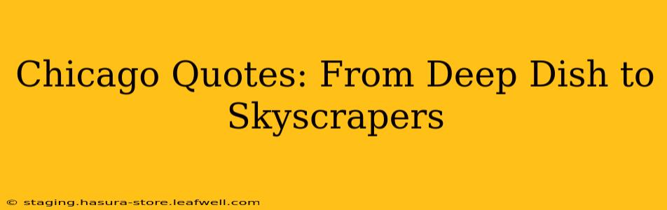 Chicago Quotes: From Deep Dish to Skyscrapers
