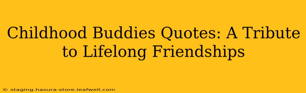 Childhood Buddies Quotes: A Tribute to Lifelong Friendships