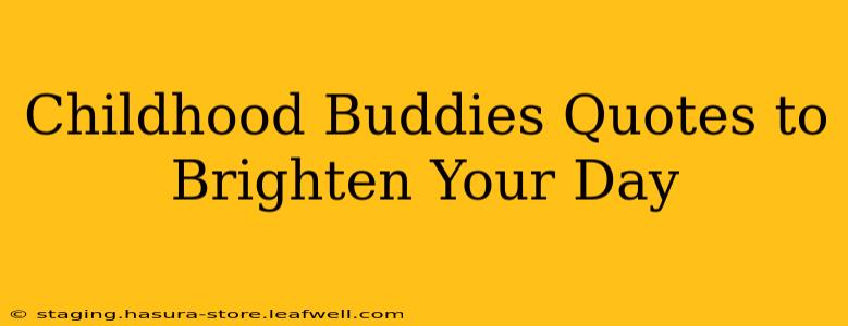 Childhood Buddies Quotes to Brighten Your Day