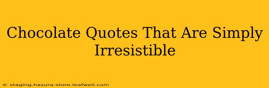 Chocolate Quotes That Are Simply Irresistible