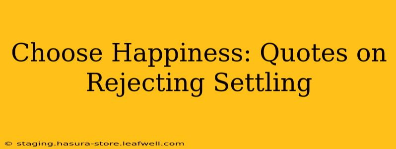 Choose Happiness: Quotes on Rejecting Settling