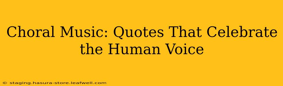 Choral Music: Quotes That Celebrate the Human Voice