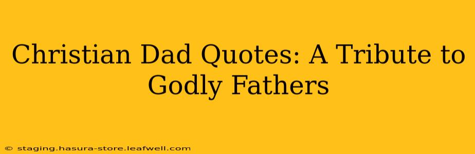 Christian Dad Quotes: A Tribute to Godly Fathers