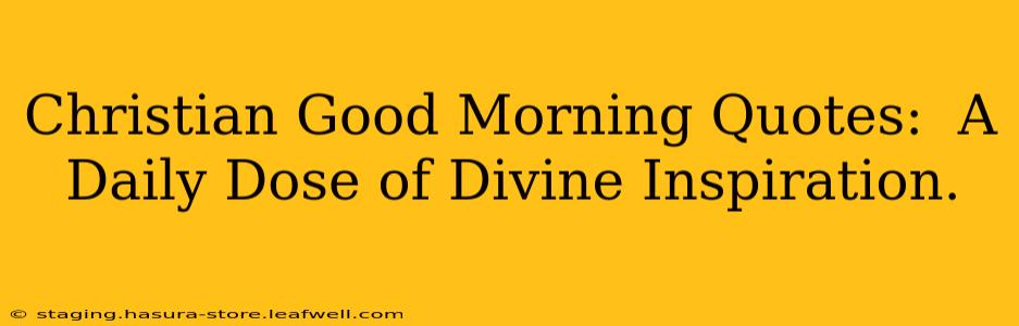 Christian Good Morning Quotes:  A Daily Dose of Divine Inspiration.