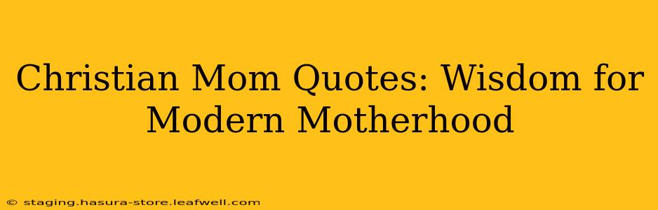 Christian Mom Quotes: Wisdom for Modern Motherhood