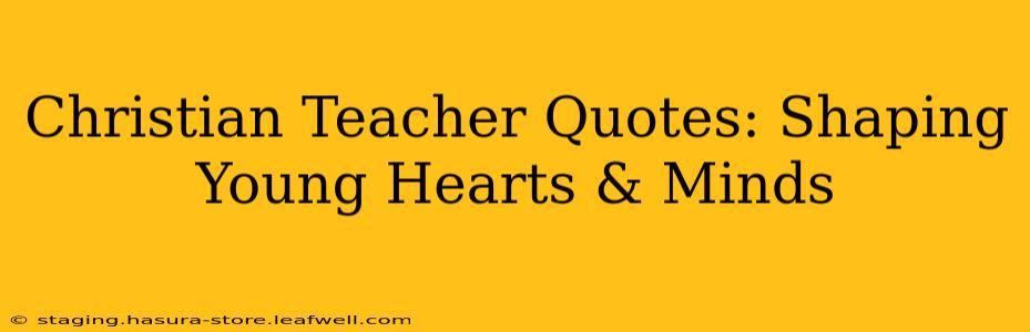 Christian Teacher Quotes: Shaping Young Hearts & Minds