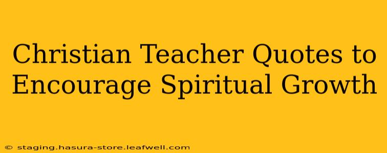 Christian Teacher Quotes to Encourage Spiritual Growth