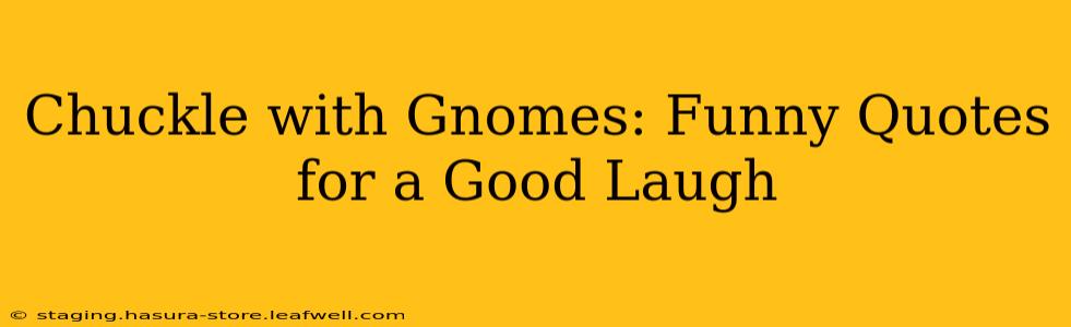 Chuckle with Gnomes: Funny Quotes for a Good Laugh