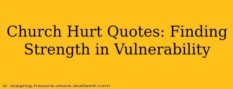 Church Hurt Quotes: Finding Strength in Vulnerability