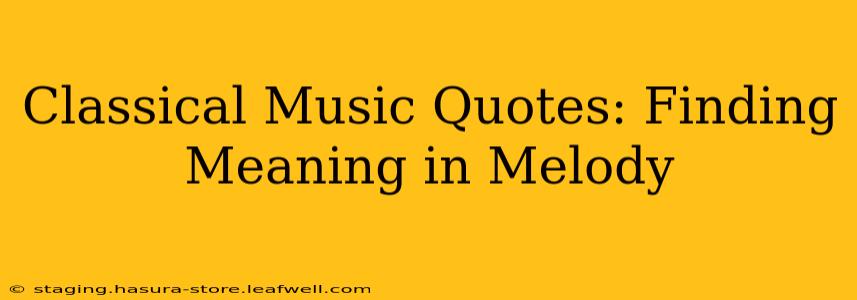 Classical Music Quotes: Finding Meaning in Melody