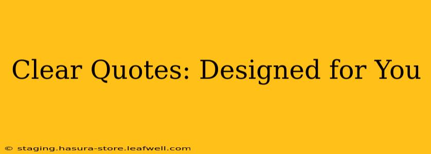 Clear Quotes: Designed for You