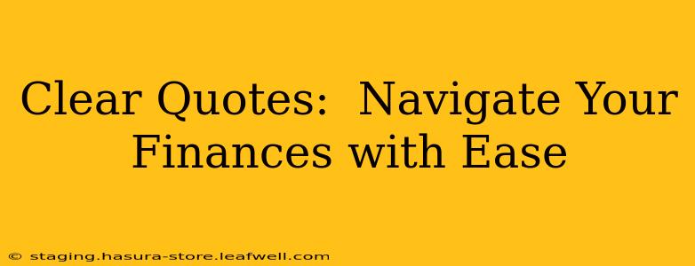 Clear Quotes:  Navigate Your Finances with Ease