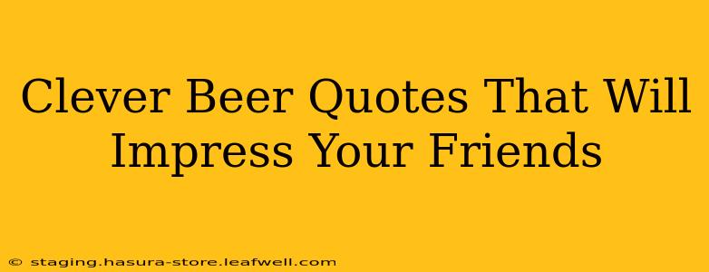 Clever Beer Quotes That Will Impress Your Friends