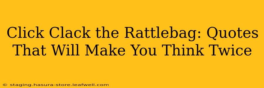 Click Clack the Rattlebag: Quotes That Will Make You Think Twice