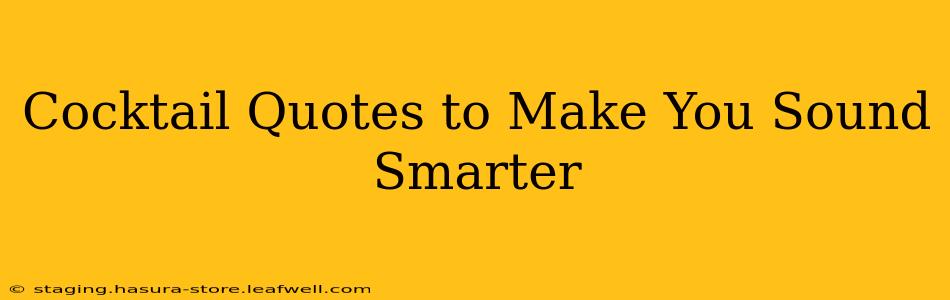 Cocktail Quotes to Make You Sound Smarter
