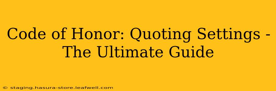 Code of Honor: Quoting Settings - The Ultimate Guide