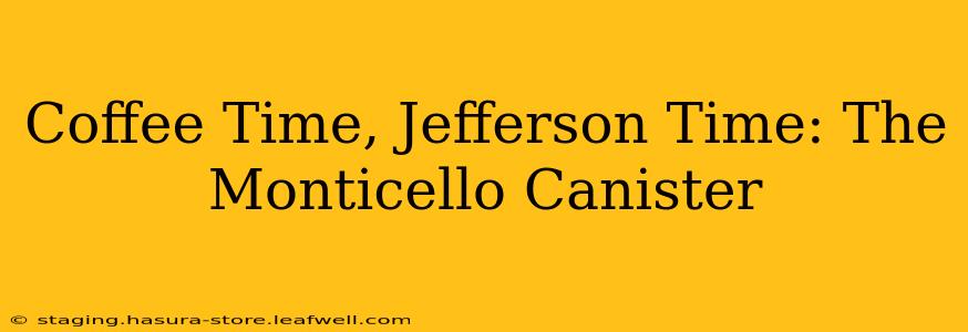 Coffee Time, Jefferson Time: The Monticello Canister