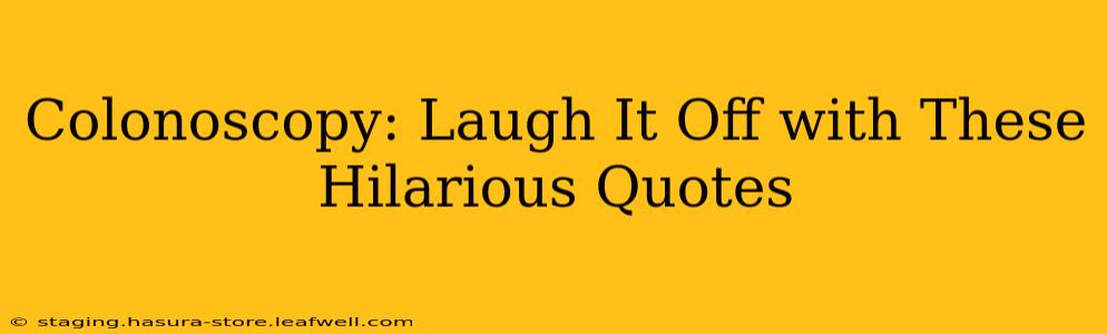 Colonoscopy: Laugh It Off with These Hilarious Quotes