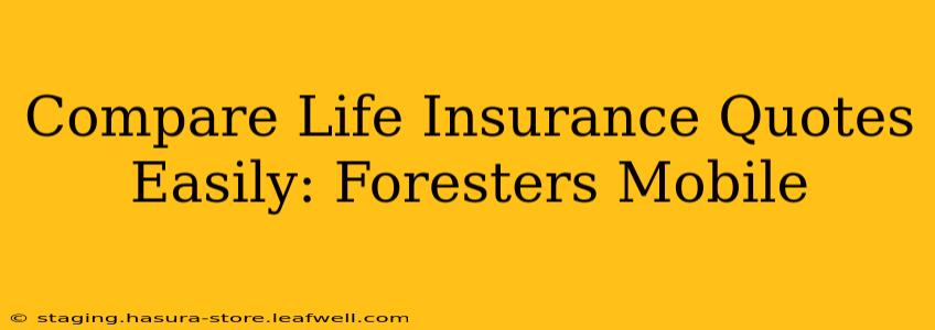 Compare Life Insurance Quotes Easily: Foresters Mobile