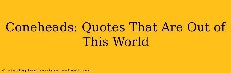 Coneheads: Quotes That Are Out of This World