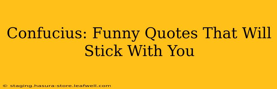 Confucius: Funny Quotes That Will Stick With You