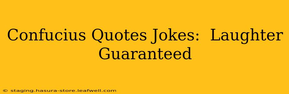 Confucius Quotes Jokes:  Laughter Guaranteed