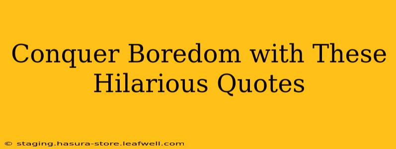 Conquer Boredom with These Hilarious Quotes