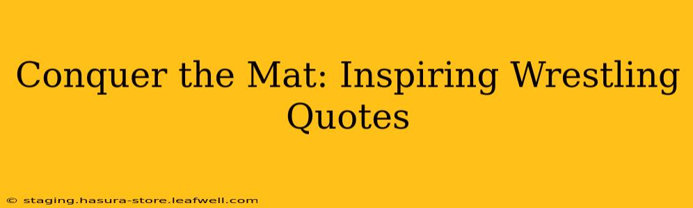 Conquer the Mat: Inspiring Wrestling Quotes