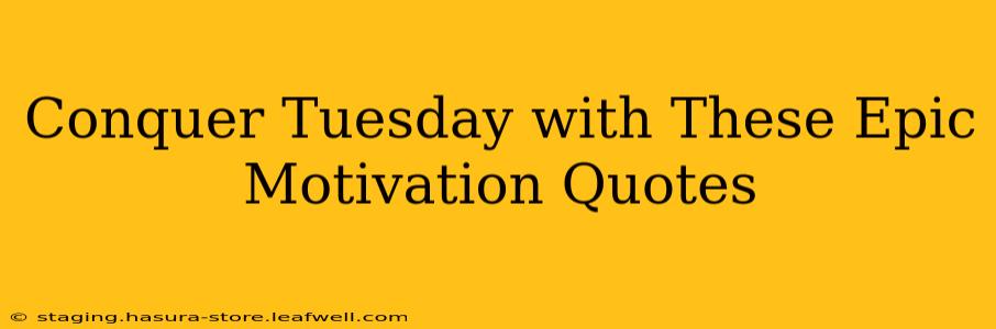 Conquer Tuesday with These Epic Motivation Quotes