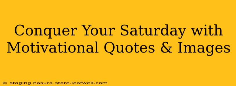 Conquer Your Saturday with Motivational Quotes & Images