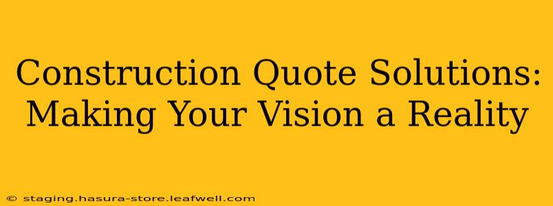 Construction Quote Solutions: Making Your Vision a Reality
