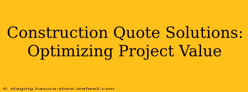 Construction Quote Solutions:  Optimizing Project Value