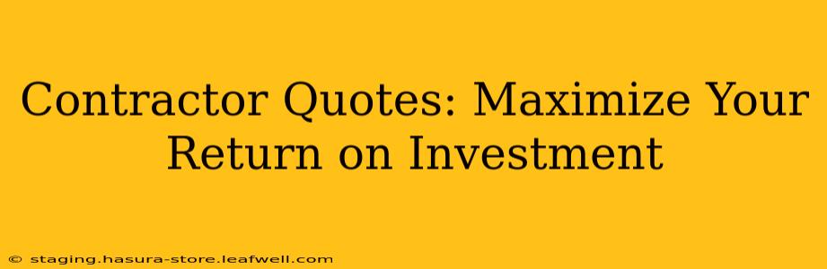 Contractor Quotes: Maximize Your Return on Investment