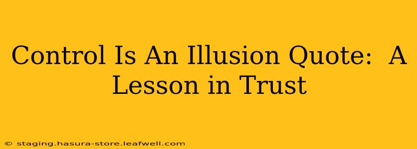 Control Is An Illusion Quote:  A Lesson in Trust