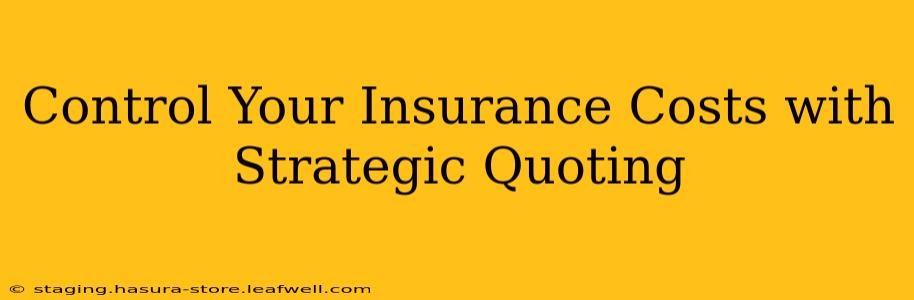 Control Your Insurance Costs with Strategic Quoting