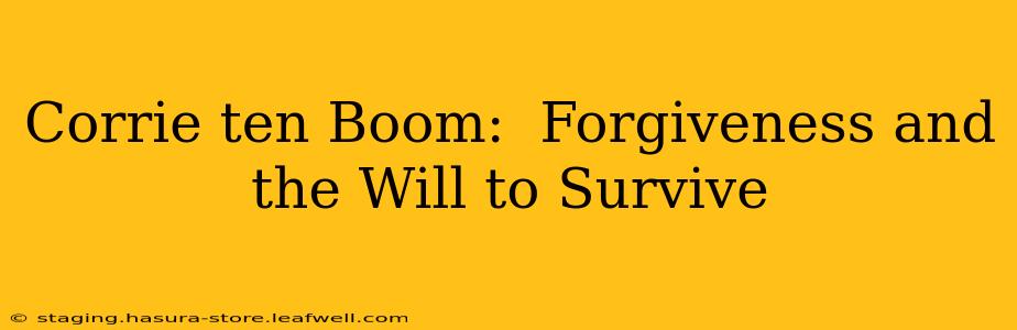 Corrie ten Boom:  Forgiveness and the Will to Survive