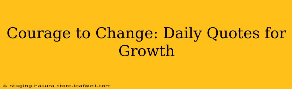 Courage to Change: Daily Quotes for Growth