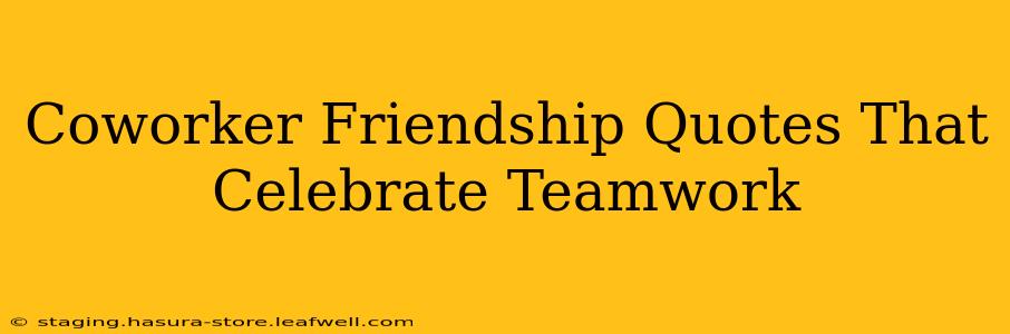 Coworker Friendship Quotes That Celebrate Teamwork