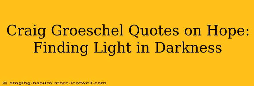 Craig Groeschel Quotes on Hope: Finding Light in Darkness