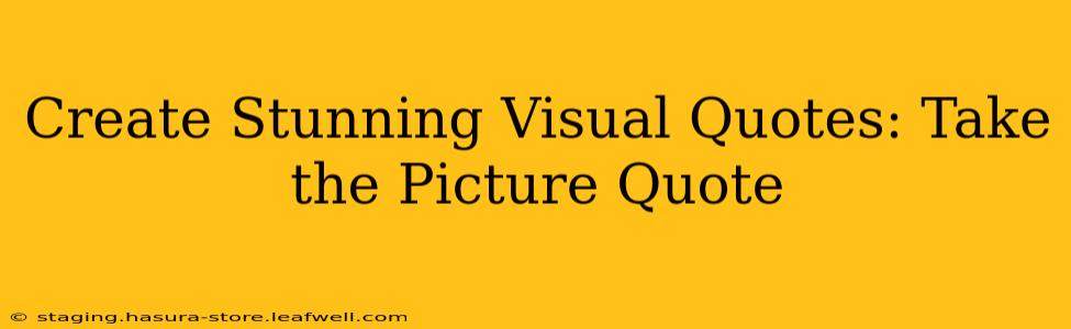 Create Stunning Visual Quotes: Take the Picture Quote